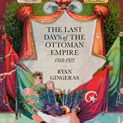 GET KINDLE 📨 The Last Days of the Ottoman Empire by  Ryan Gingeras EPUB KINDLE PDF E
