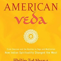 View KINDLE 💘 American Veda: From Emerson and the Beatles to Yoga and Meditation How