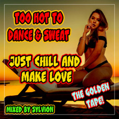 Too Hot To Dance & Sweat Just Chill And Make Love (The Golden Tape Mix)