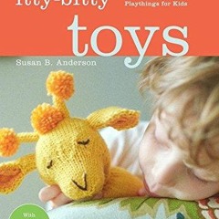 READ [PDF] Itty-Bitty Toys: How to Knit Animals, Dolls, and Other Playthings for