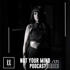 I|I Podcast Series 171 - NOT YOUR MIND