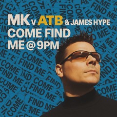 MK v ATB  & James Hype - Come Find Me @ 9pm