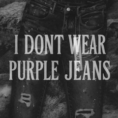 I DONT WEAR PURPLE JEANS {prod. @tenshixgod}