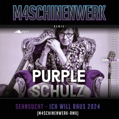 Purple Schulz - Sehnsucht - Ich Will Raus 2024 (M4SCHINENWERK - RmX)