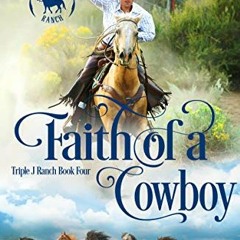 Access [KINDLE PDF EBOOK EPUB] Faith of a Cowboy: Clean & Wholesome Cowboy Romance (Triple J Ranch B