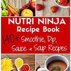 READ EPUB ✏️ Nutri Ninja Recipe Book: 140+ Recipes for Smoothies, Soups, Sauces, Dips