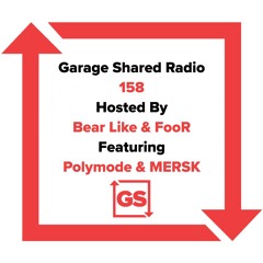 Garage Shared Radio 158 w/ Bear Like & FooR ft. Polymode & MERSK