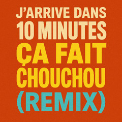 J'arrive dans 10 minutes Ça fait Chouchou (Remix)