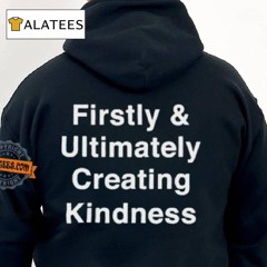 They Knew Firstly Ultimately Creating Kindness Shirt