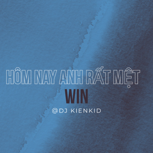 Hôm Nay Anh Rất Mệt - Win