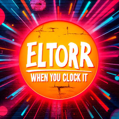 ELTORR - WHEN YOU CLOCK IT