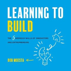 #^R.E.A.D ❤ Learning to Build: The 5 Bedrock Skills of Innovators and Entrepreneurs Book