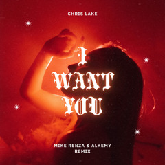 Chris Lake - I Want You (Mike Renza & ALKEMY Remix) *FREE DOWNLOAD*