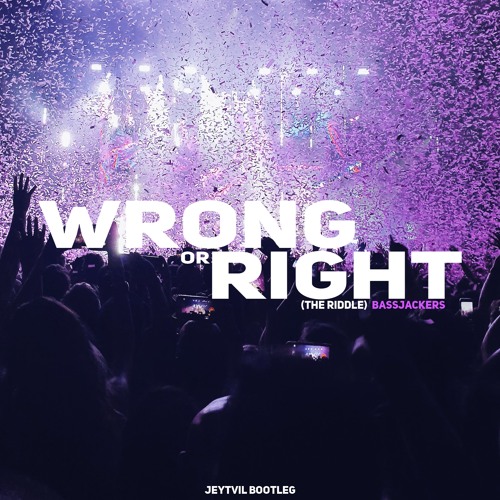 Bassjackers - Wrong or Right (The Riddle) [Jeytvil Bootleg]
