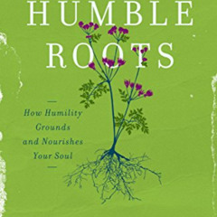 [Access] PDF 📔 Humble Roots: How Humility Grounds and Nourishes Your Soul by  Hannah