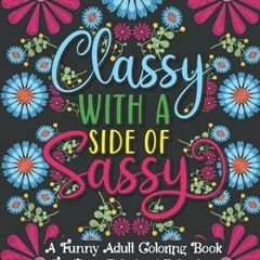 [Read] [KINDLE PDF EBOOK EPUB] Funny Adult Coloring Book: Classy with a Side of Sassy