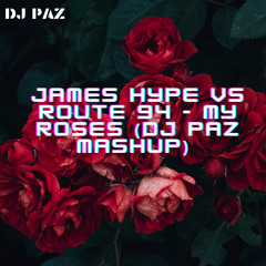 Route 94 vs James Hype - My Roses (DJ Paz Mashup) (FREE DOWNLOAD)