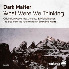 DARK MATTER - What Were We Thinking (The Boy From The Future Remix) Preview
