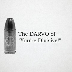 The DARVO Of "You're Divisive!"