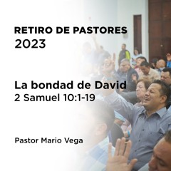 6 – La bondad de David | 2 Samuel 10:1-19 | Pastor Mario Vega | Retiro de pastores 2023