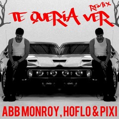Te Queria Ver (ABB MONROY, HOFLO, PIXI REMIX)