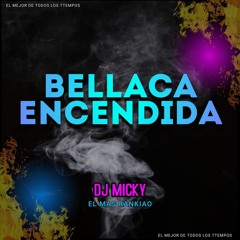 Bellaca Encendida - DJ Micky El Mas Rankiao [El Mejor De Todos Los Tiempos El Mixtape]