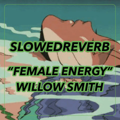 Willow Smith - Female Energy [Part 1] (SlowedReverb)