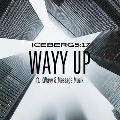 Iceberg5:17 -  Wayy Up Ft. KWayy And Message Muzik