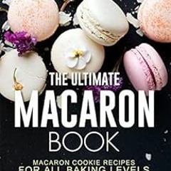 READ EBOOK 🖋️ The Ultimate Macaron Book: Macaron Cookie Recipes for all Baking Level