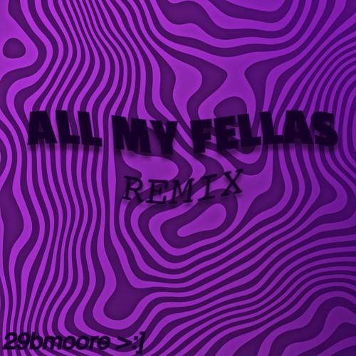 All My Fellas 29bmoore Remix