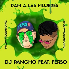 PAM ALA MUJERE FERSO X DJ PANCHO(Flow Violento Inc).