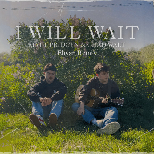 I Will Wait (Ehvan Remix) - Matt Pridgyn & Chad Walt