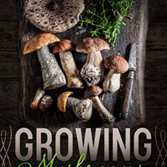 VIEW EBOOK 📙 Growing Mushrooms: The Complete Grower’s Guide to Becoming a Mushroom E