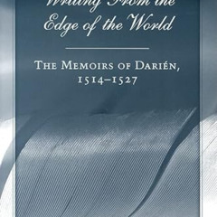 [View] KINDLE 📔 Writing from the Edge of the World: The Memoirs of Darien, 1514-1527