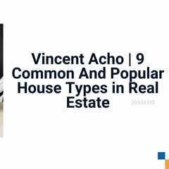 What Kinds of Homes Are There in Real Estate | Vincent Acho