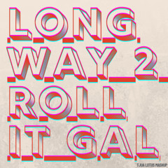 Long Way 2 Roll It Gal (Dancehall Soul Mashup) - TJUA LOTUS