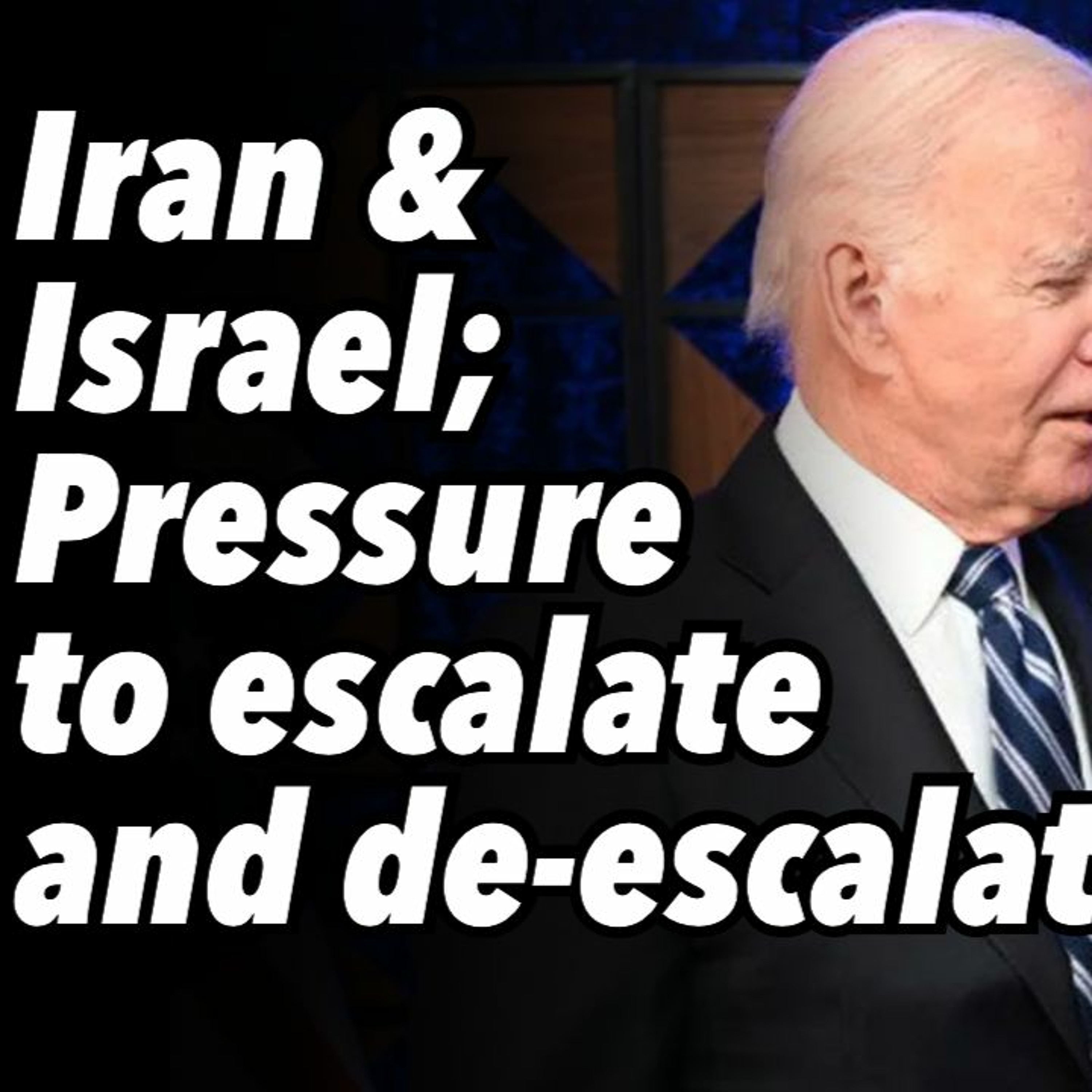 Iran and Israel; Pressure to escalate and de-escalate