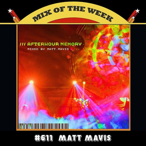 Mix of the Week #611: Matt Mavis - Afterhour Memory