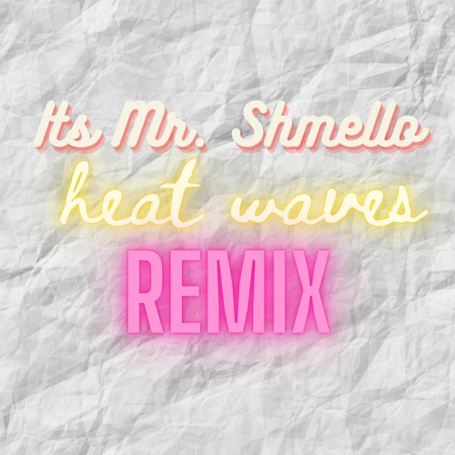 Heat Waves (its Mr. Shmello Remix)