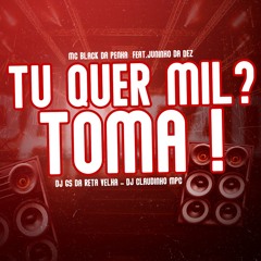 TU QUER MIL ? TOMA ! ( DJ GS - DJ CLAUDINHO - MC BLACK DA PENHA FEAT.JUNINHO DA 10 )