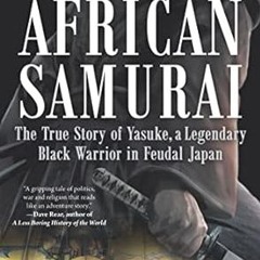[❤READ ⚡EBOOK⚡] African Samurai: The True Story of Yasuke, a Legendary Black Warrior in Feudal Japan