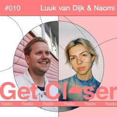 Luuk van Dijk pres Get Closer Radio - Show 010 w/ Naomi (May 2024)