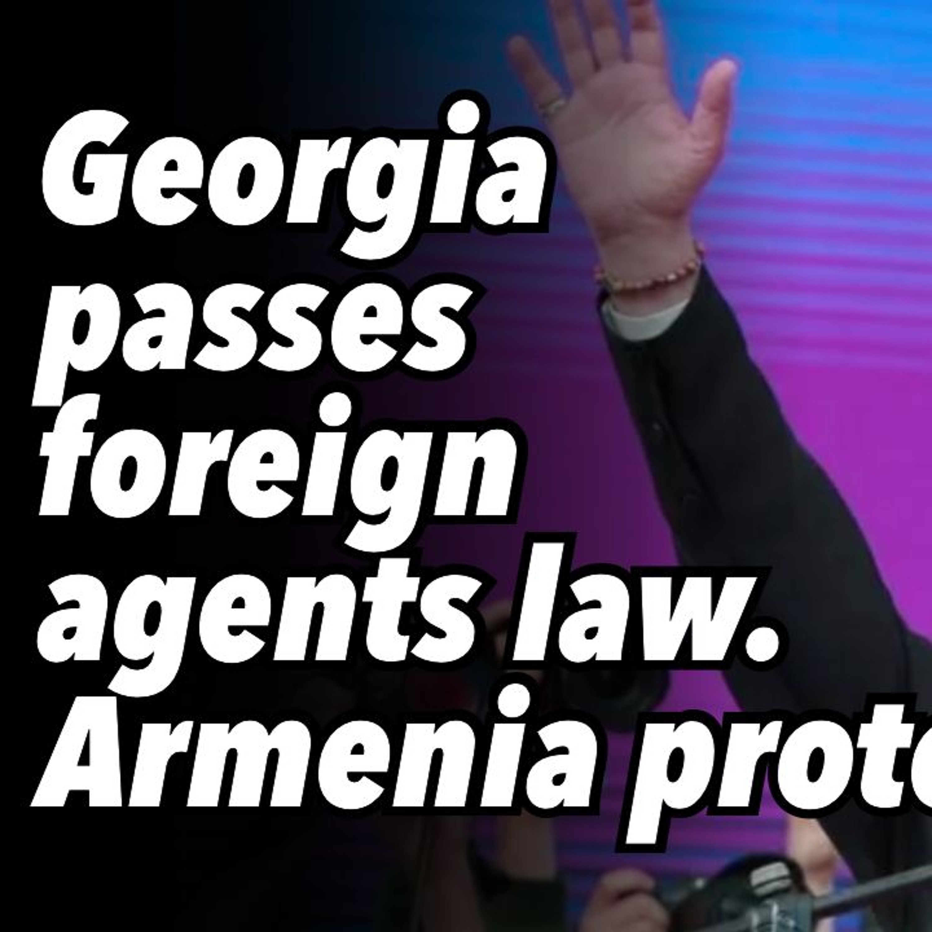 Georgia passes foreign agents law. Armenia protests