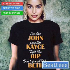 Live Like John Love Like Kayce Fight Like Rip Don't Give Af Like Beth T-Shirt
