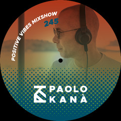 Positive Vibes Mixshow #245, Dj Paolo Kanà