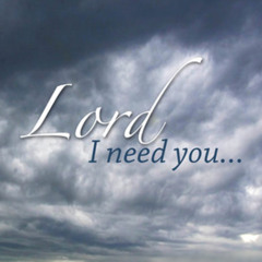 Lord i Need YOU!