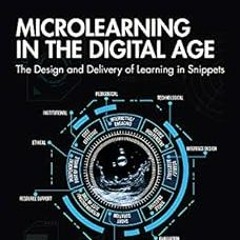 ** Microlearning in the Digital Age: The Design and Delivery of Learning in Snippets BY: Joseph