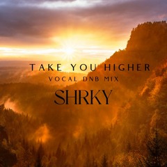 SHRKY's 'Take You Higher'  Vocal DNB Mix