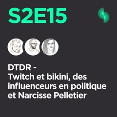 DTDR S2E15 (Twitch et bikini, des influenceurs en politique et Narcisse Pelletier)