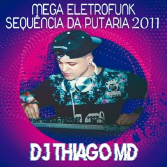 Mega EletroFunk Sequência da Putaria 2011 (Dj Thiago MD)